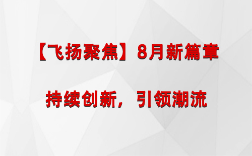 彭阳【飞扬聚焦】8月新篇章 —— 持续创新，引领潮流